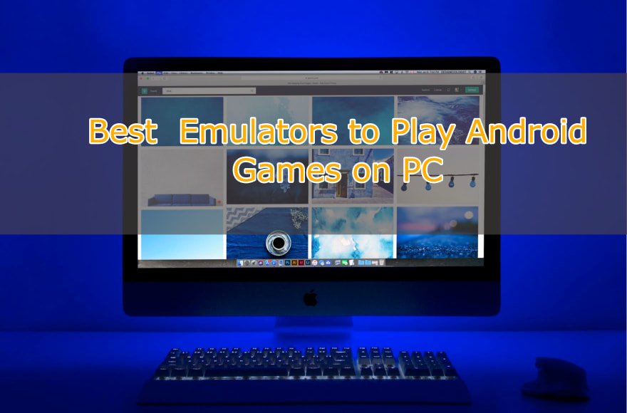 Best Android Emulators to Play Android Games on PC